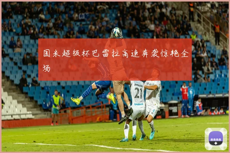 国米超级杯巴雷拉高速奔袭惊艳全场