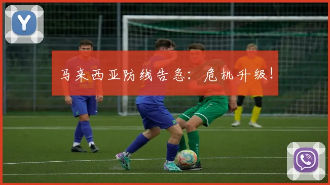 马来西亚防线告急：危机升级！