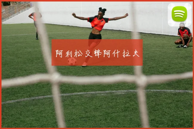 阿利松交锋阿什拉夫
