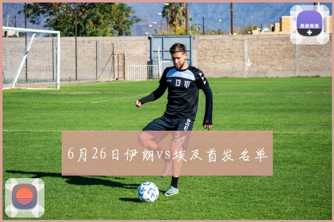 6月26日伊朗vs埃及首发名单