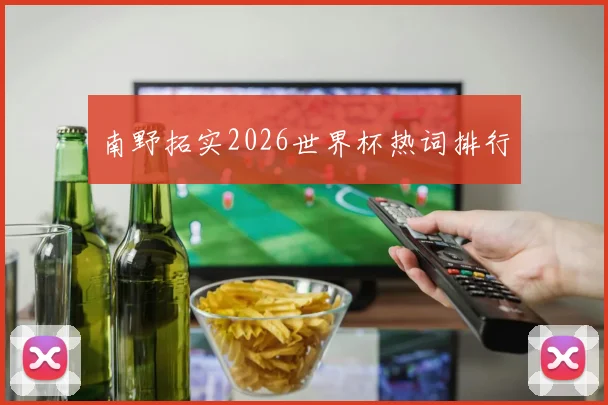南野拓实2026世界杯热词排行