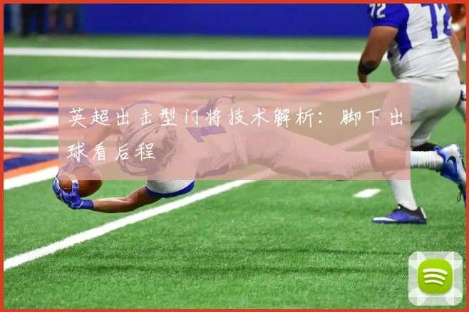 英超出击型门将技术解析：脚下出球看后程
