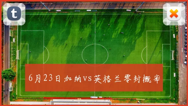 6月23日加纳vs英格兰零封概率