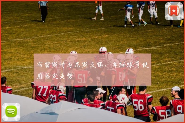 布雷斯特与尼斯交锋，年轻球员使用或定走势